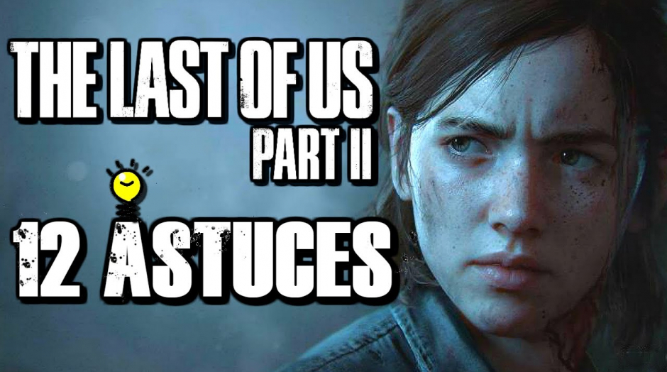GUIDE - ASTUCES The Last of Us Part 2  : 12 conseils pour bien débuter 🔥